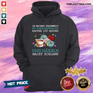 Alternative view of Hot In Meiner Traumwelt Ist Garn Kostenlos Kaffee Ist Gesund Und Hakeln Macht Schlank Shirt