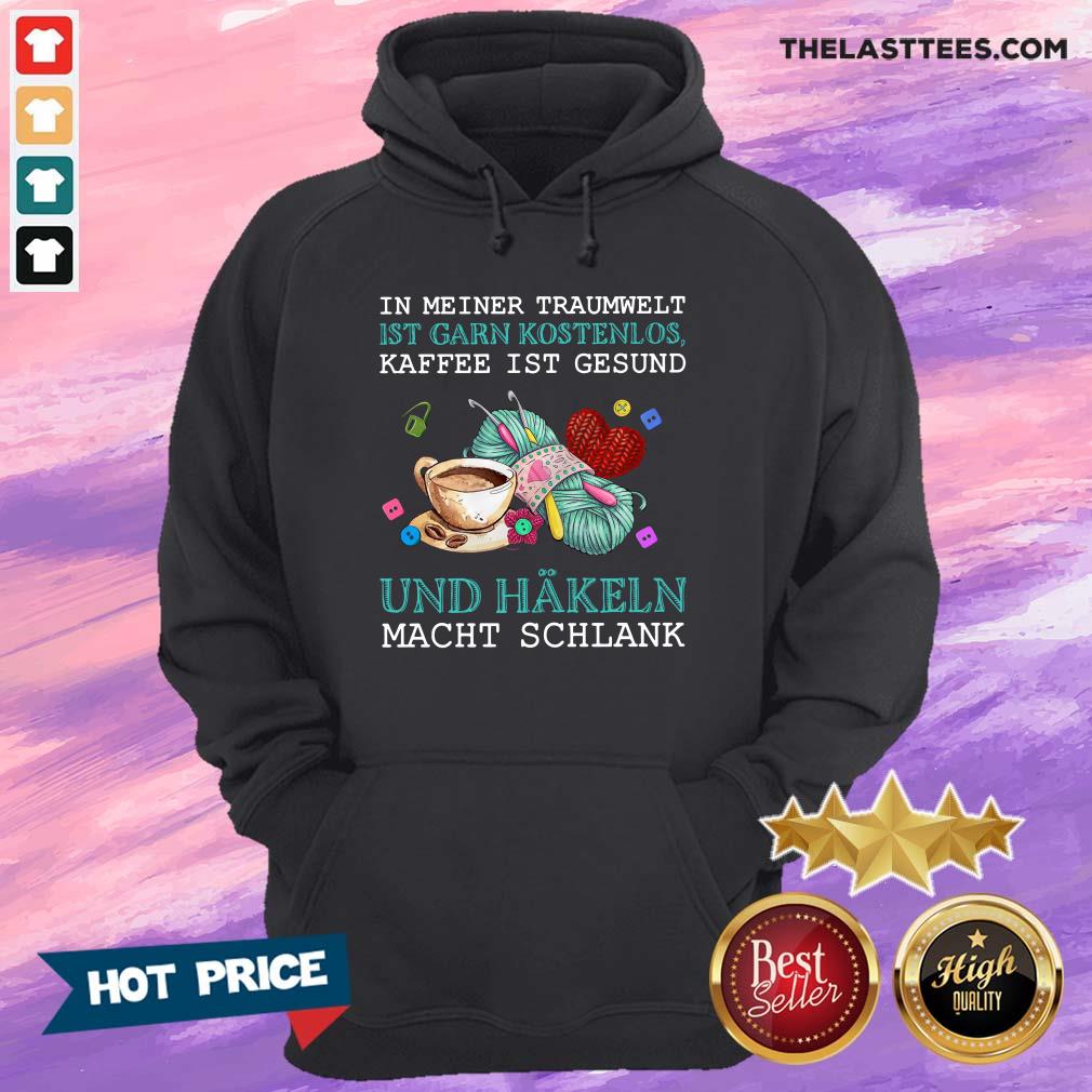 Hot In Meiner Traumwelt Ist Garn Kostenlos Kaffee Ist Gesund Und Hakeln Macht Schlank Shirt - Image 2