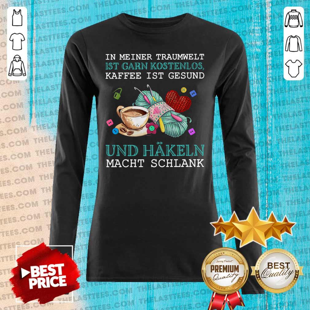 Hot In Meiner Traumwelt Ist Garn Kostenlos Kaffee Ist Gesund Und Hakeln Macht Schlank Shirt - Image 4