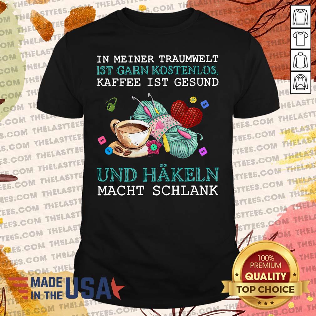 Hot In Meiner Traumwelt Ist Garn Kostenlos Kaffee Ist Gesund Und Hakeln Macht Schlank Shirt