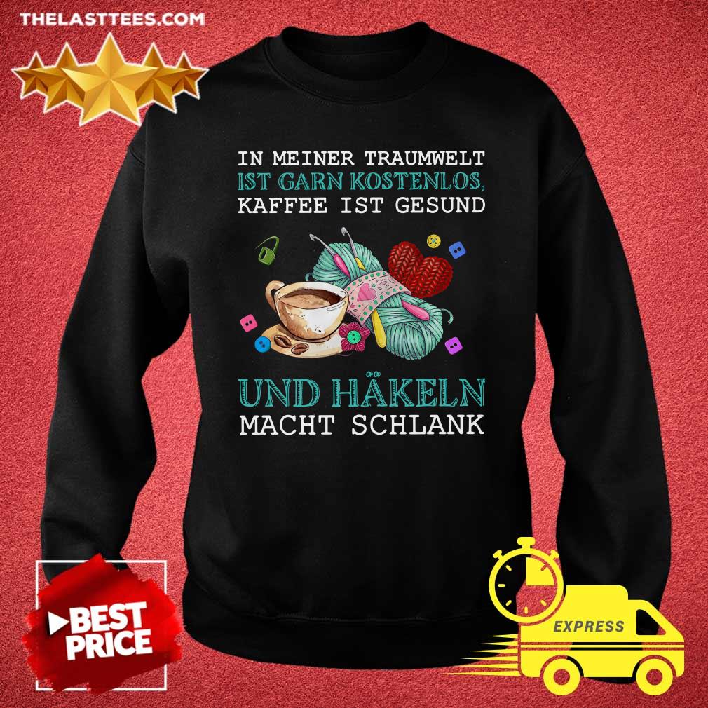 Hot In Meiner Traumwelt Ist Garn Kostenlos Kaffee Ist Gesund Und Hakeln Macht Schlank Shirt - Image 3