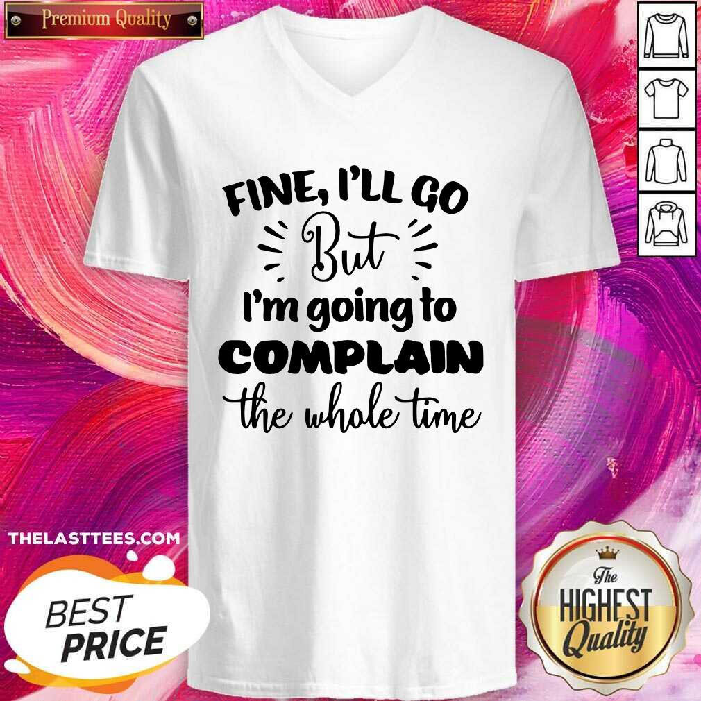 Pretty Fine I'll Go But Im Complain The Whole Time Shirt - Image 2