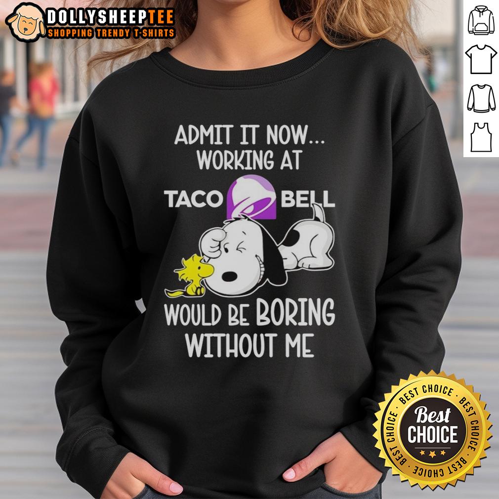 Funny Snoopy And Woodstock Taco Bell Admit It Life Would Be Boring Without Me T-Shirt - Image 5