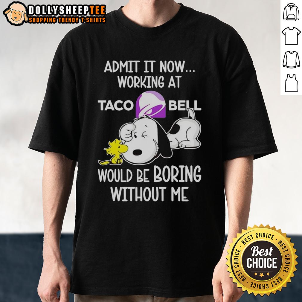 Funny Snoopy And Woodstock Taco Bell Admit It Life Would Be Boring Without Me T-Shirt