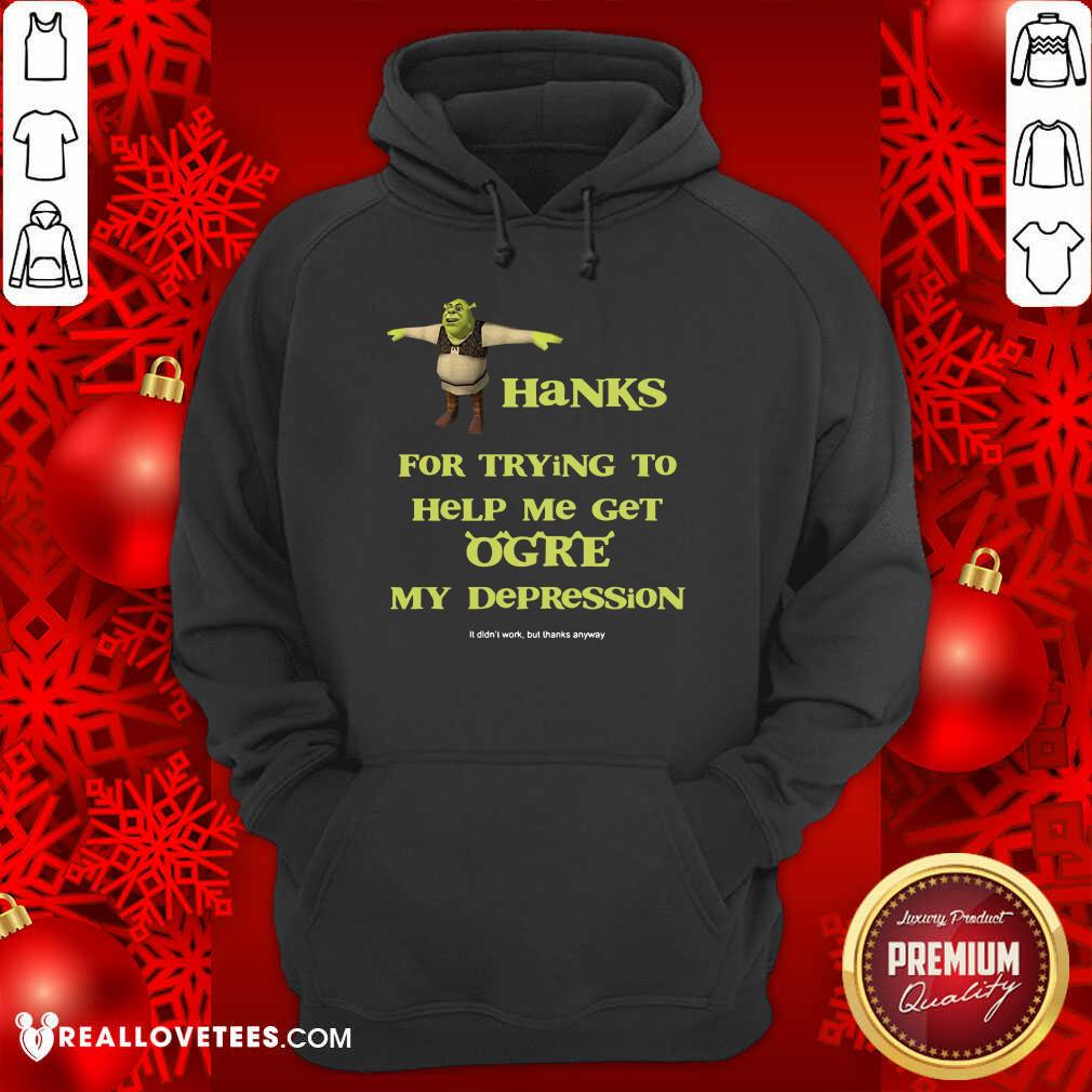 Hot Shrek Thanks For Trying To Help Me Get Ogre My Depression Shirt - Image 4