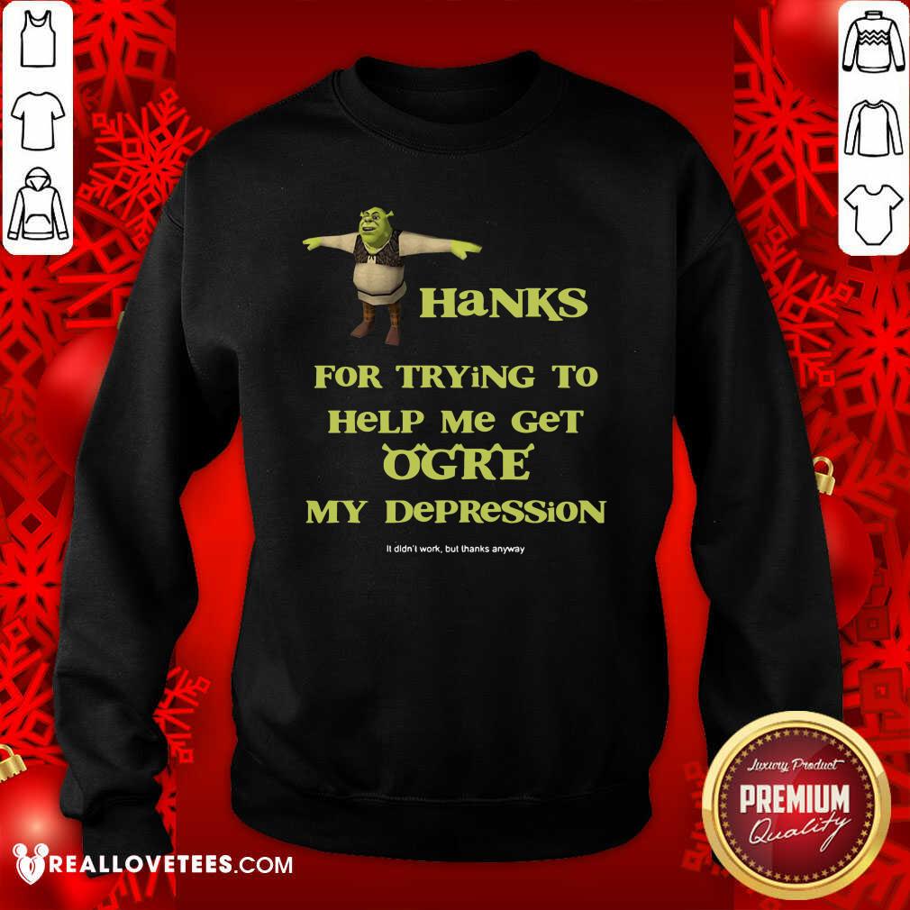 Hot Shrek Thanks For Trying To Help Me Get Ogre My Depression Shirt - Image 3