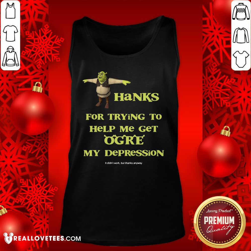 Hot Shrek Thanks For Trying To Help Me Get Ogre My Depression Shirt - Image 2