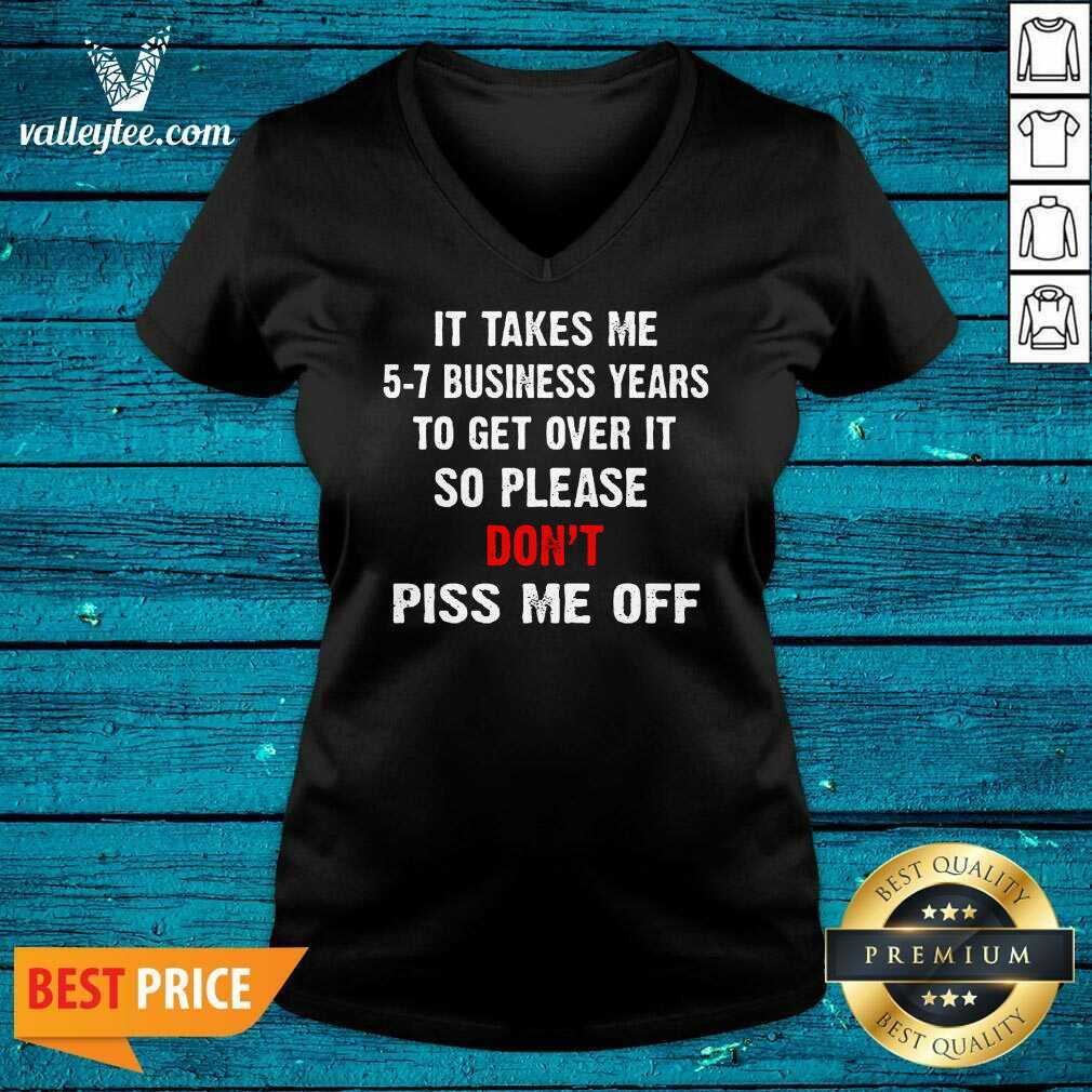 I Takes Me 5 7 Business Years To Get Over It So Please Don'T Plss Me Off Shirt - Image 3