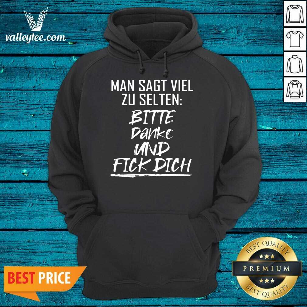 Man Sagt Viel Zu Selten Bitte Danke Und Fick Dich Shirt - Image 2