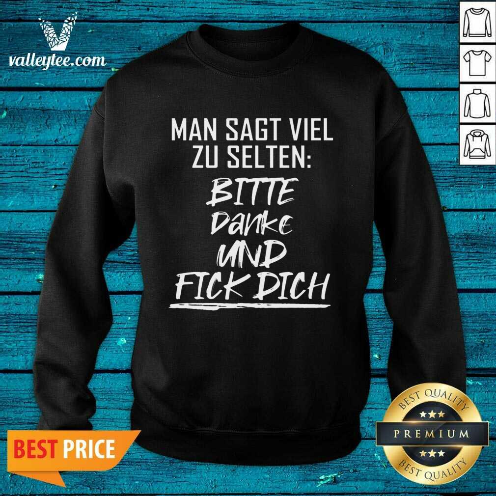 Man Sagt Viel Zu Selten Bitte Danke Und Fick Dich Shirt - Image 5