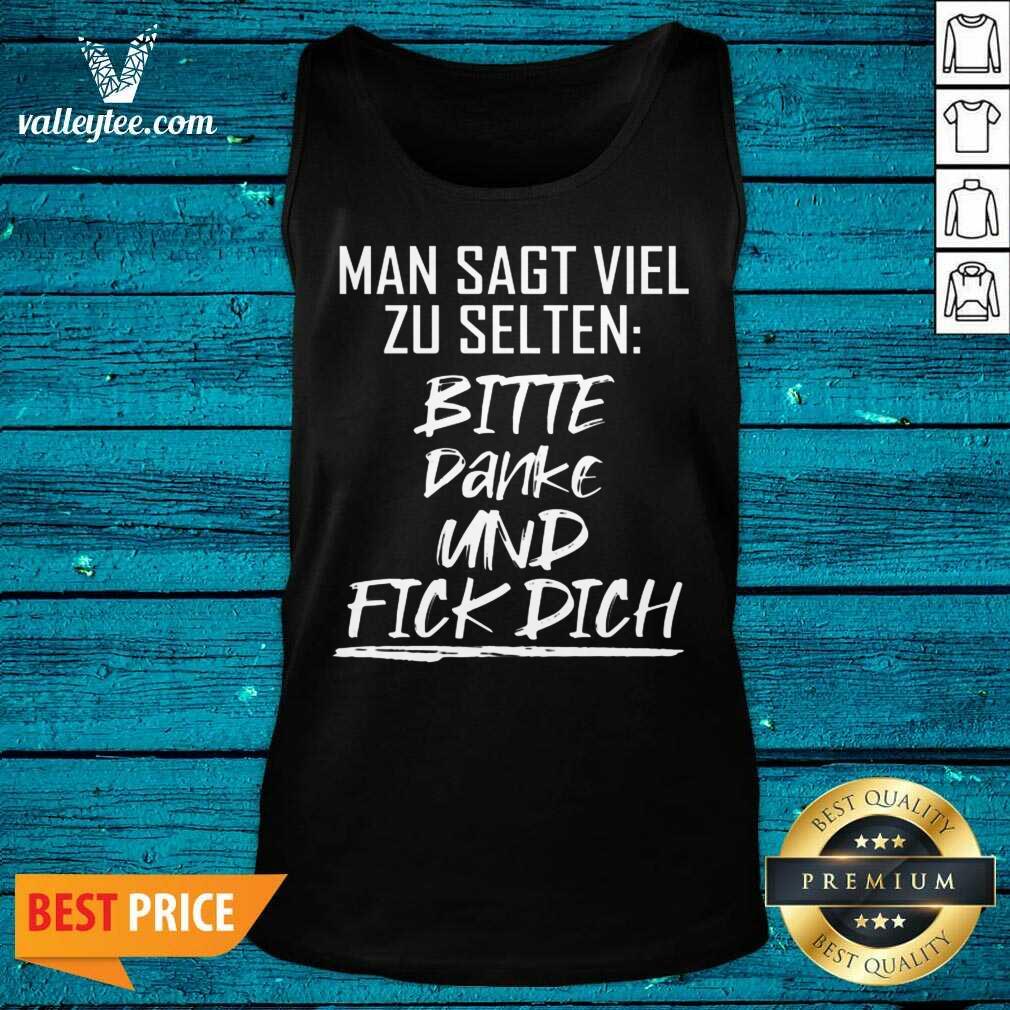 Man Sagt Viel Zu Selten Bitte Danke Und Fick Dich Shirt - Image 4