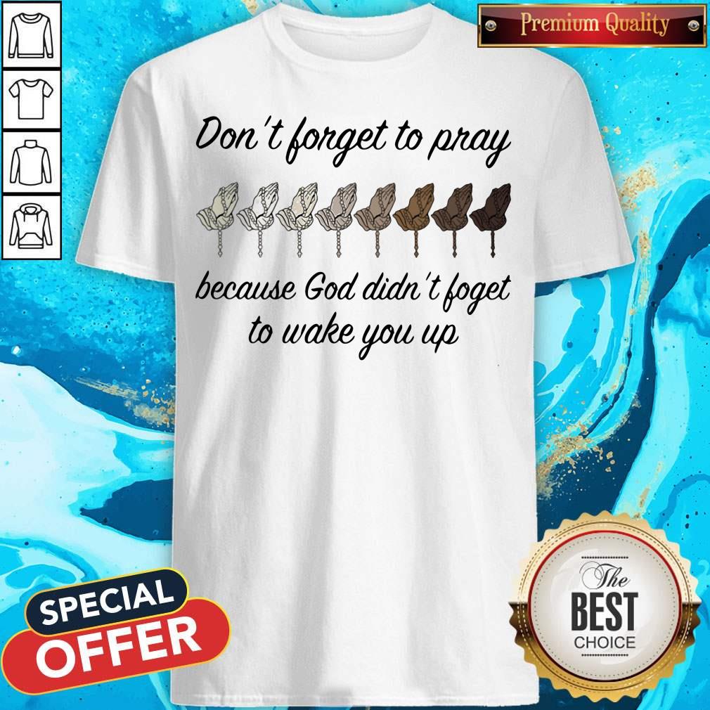 Don't Forget To Pray Because God Didn't Forget To Wake You Up Shirt