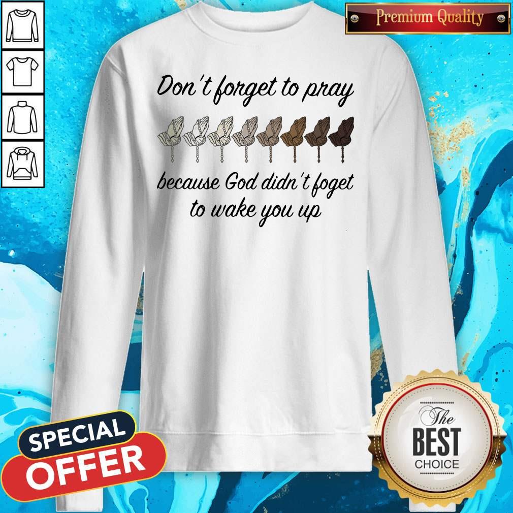 Don't Forget To Pray Because God Didn't Forget To Wake You Up Shirt - Image 2