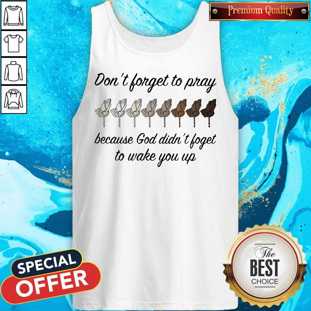 Don't Forget To Pray Because God Didn't Forget To Wake You Up Shirt - Image 5