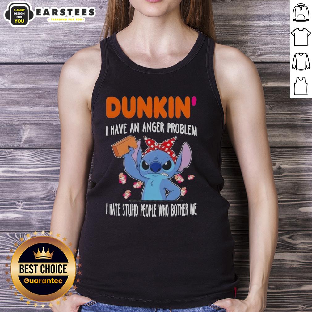 Cute Stitch X Dunkin' I Have An Anger Problem I Hate Stupid People Who Bother Me T-Shirt - Image 4