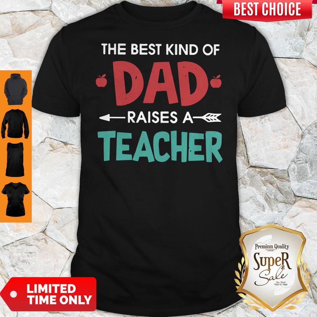 Official The Best Kind Of Dad Raises A Teacher Shirt