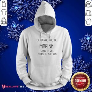 Alternative view of Si Tu Nas Pas De Marine Dans Ta Vie Alors Tu Nas Rien Shirt