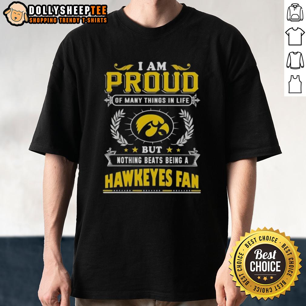 Official I Am Proud Of Many Things In Life But Nothing Beats Being A Iowa Hawkeyes Fan T-Shirt