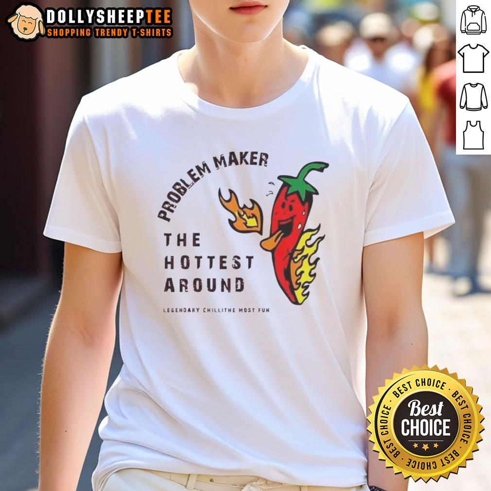 Top Problem Maker The Hottest Around T-Shirt