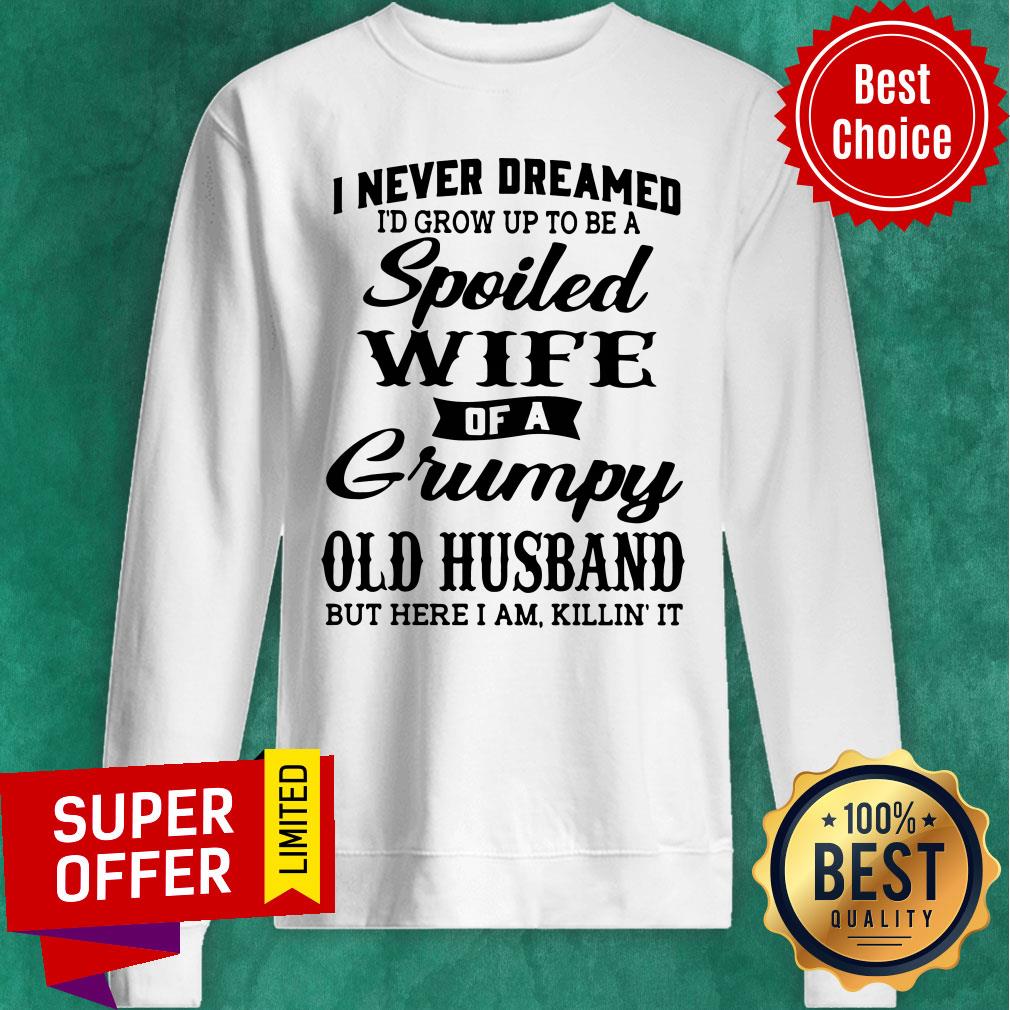Top I Never Dreamed I'd Grow Up To Be A A Spoiled Wife Of A Grumpy Old Husband Shirt - Image 5