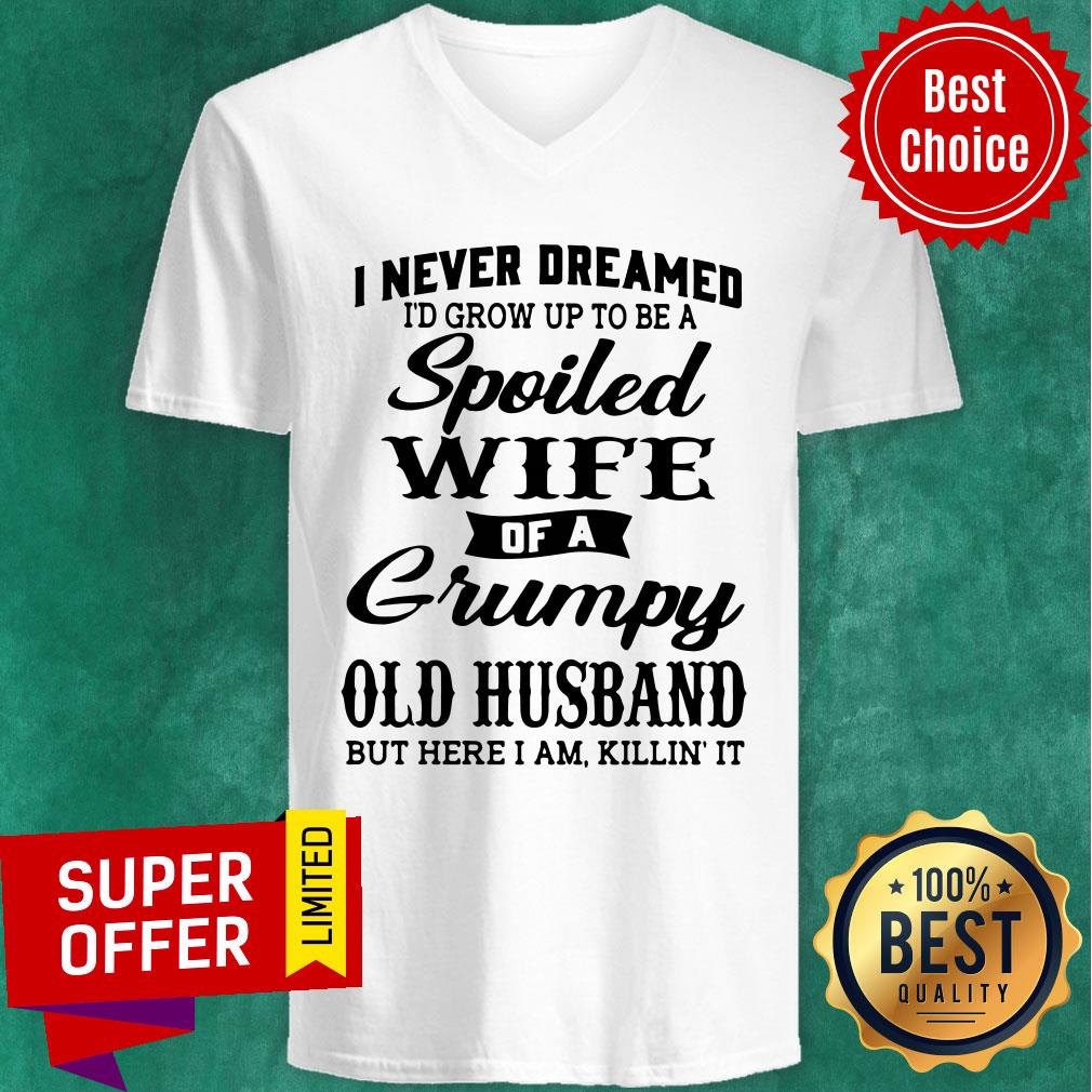 Top I Never Dreamed I'd Grow Up To Be A A Spoiled Wife Of A Grumpy Old Husband Shirt - Image 3