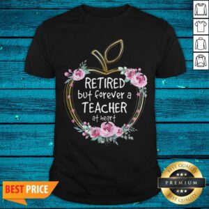 Pretty Retired But Forever A Teacher At Heart Shirt