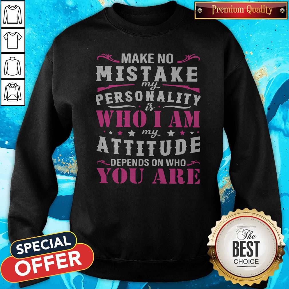 Pretty Make No Mistake My Personality Is Who I Am My Attitude Depends On Who You Are Shirt - Image 5