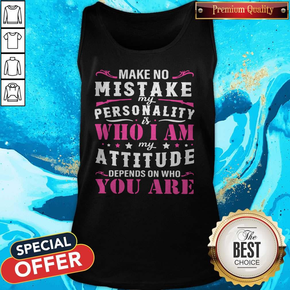 Pretty Make No Mistake My Personality Is Who I Am My Attitude Depends On Who You Are Shirt - Image 4