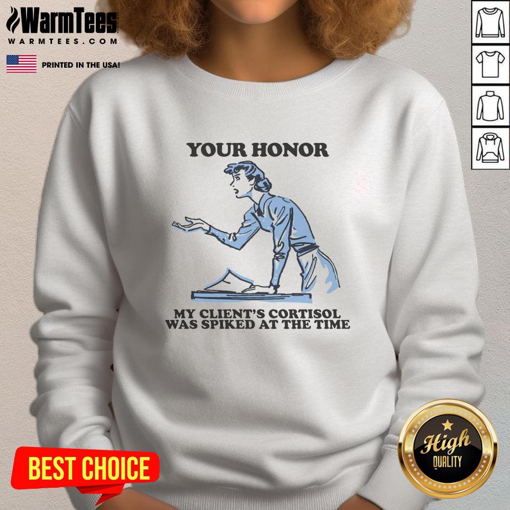 Funny Your Honor My Client's Cortisol Was Spiked At The Time T-Shirt - Image 5
