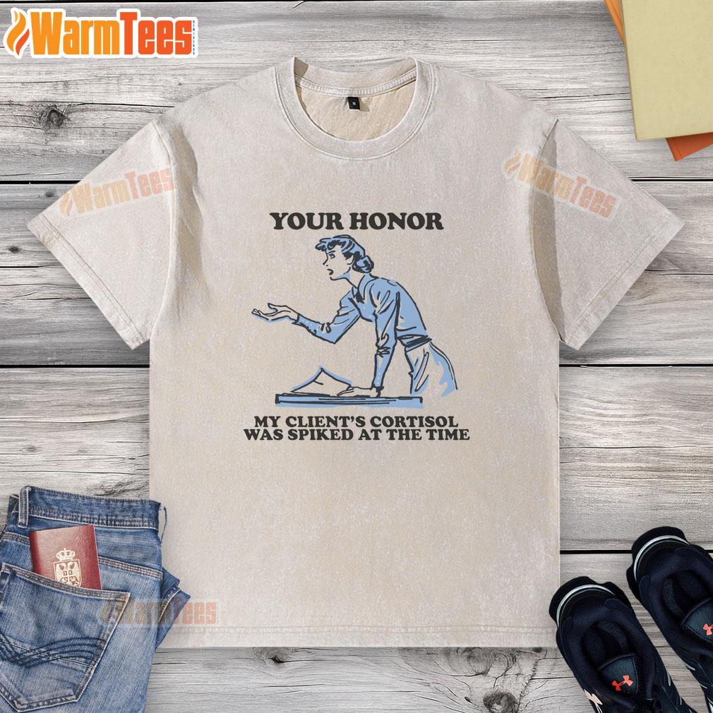 Funny Your Honor My Client's Cortisol Was Spiked At The Time T-Shirt - Image 6