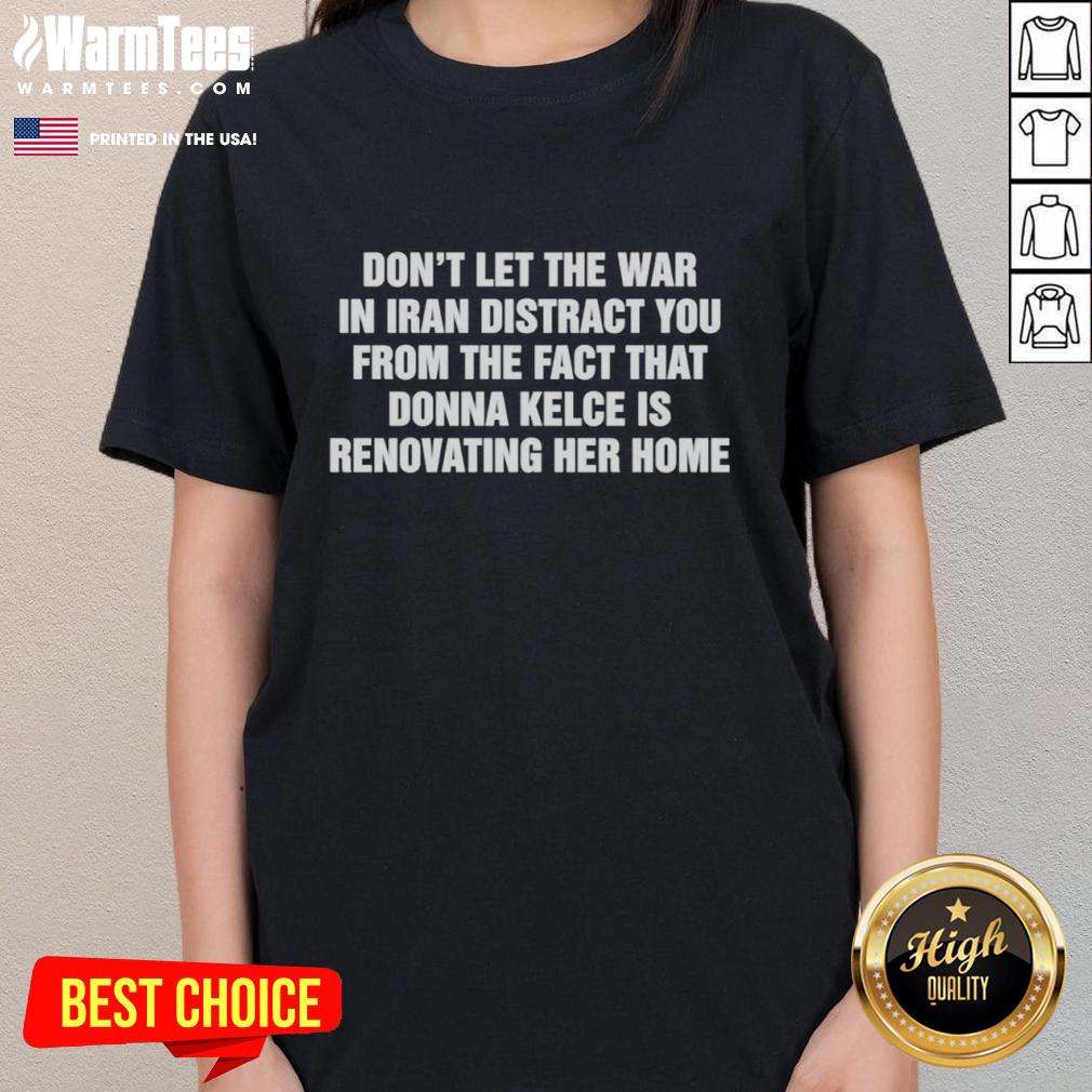 Official Don't Let The War In Iran Distract From The Fact That Donna Kelce Is Renovating Her Home Letter T-Shirt - Image 3