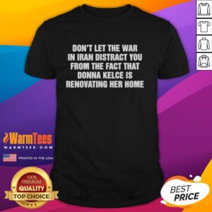 Official Don't Let The War In Iran Distract From The Fact That Donna Kelce Is Renovating Her Home Letter T-Shirt