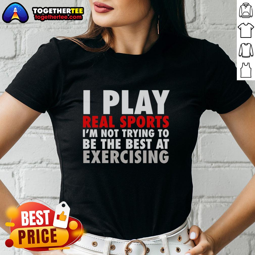 Pretty I Play Real Sports I'm Not Trying To Be The Best At Exercising T-Shirt - Image 3