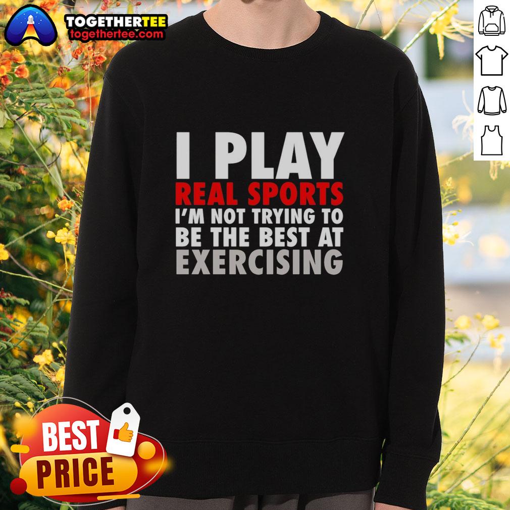 Pretty I Play Real Sports I'm Not Trying To Be The Best At Exercising T-Shirt - Image 5