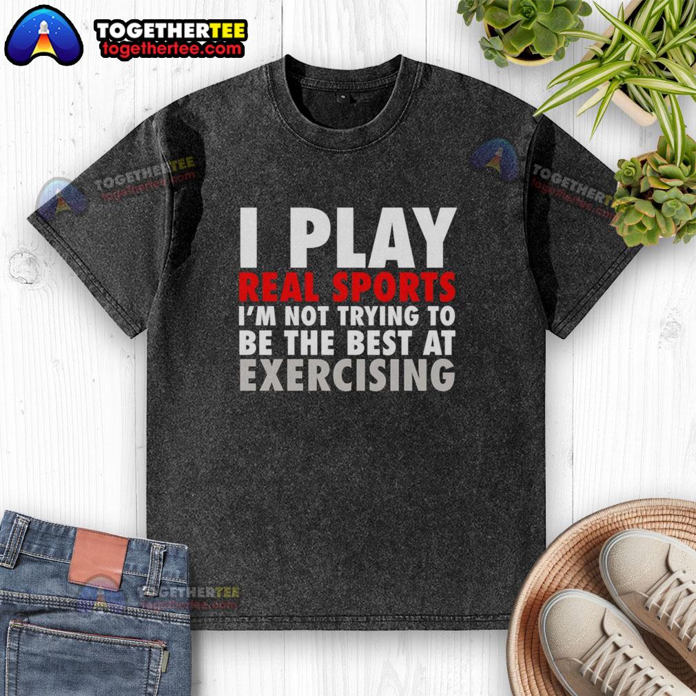 Pretty I Play Real Sports I'm Not Trying To Be The Best At Exercising T-Shirt - Image 6