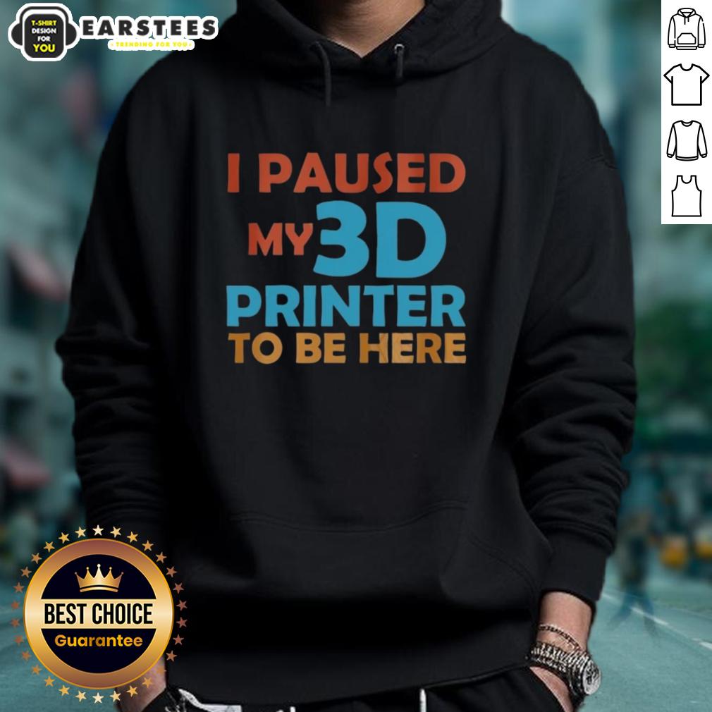 Top I Paused My 3d Printer To Be Here T-Shirt - Image 2