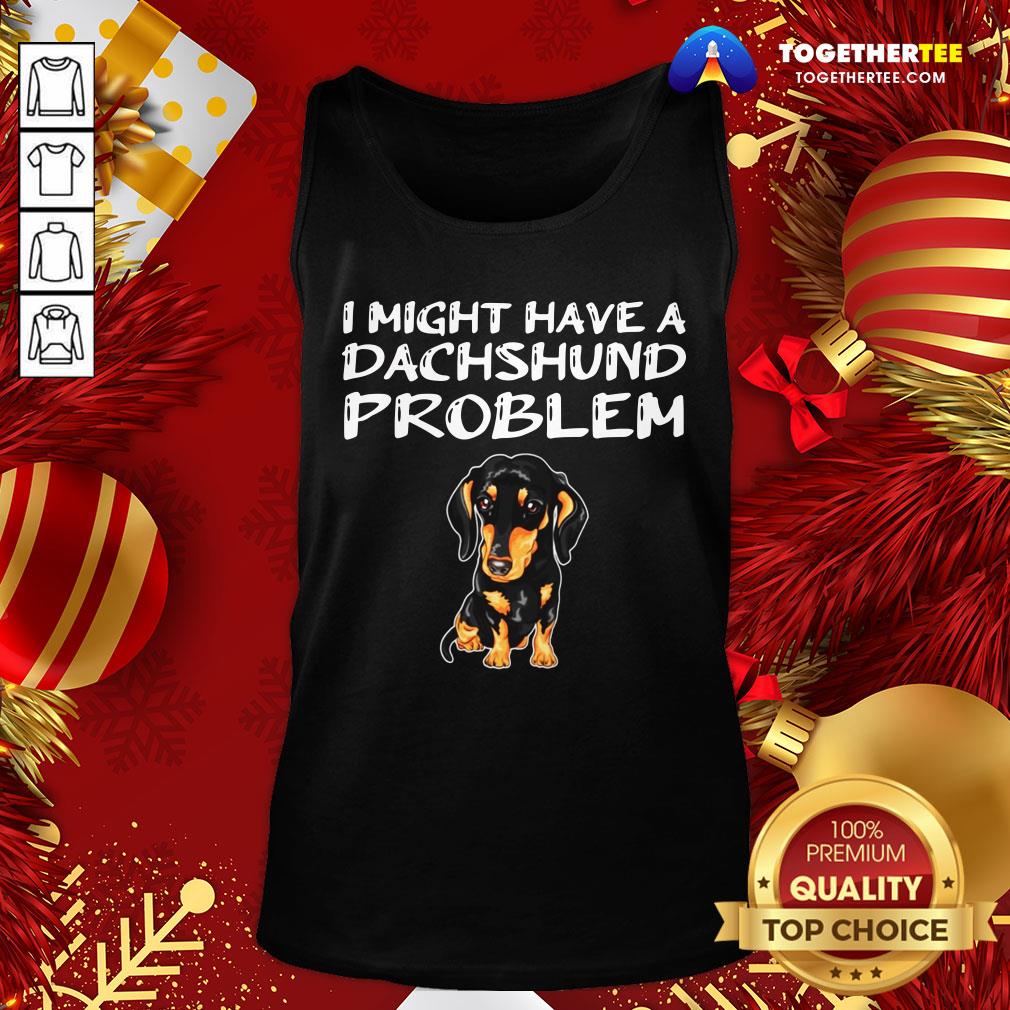 Happy I Might Have A Dachshund Problem Shirt - Image 3