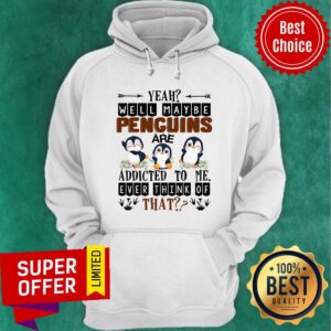 Alternative view of Penguin Well Maybe Addicted To Me Ever Think Shirt