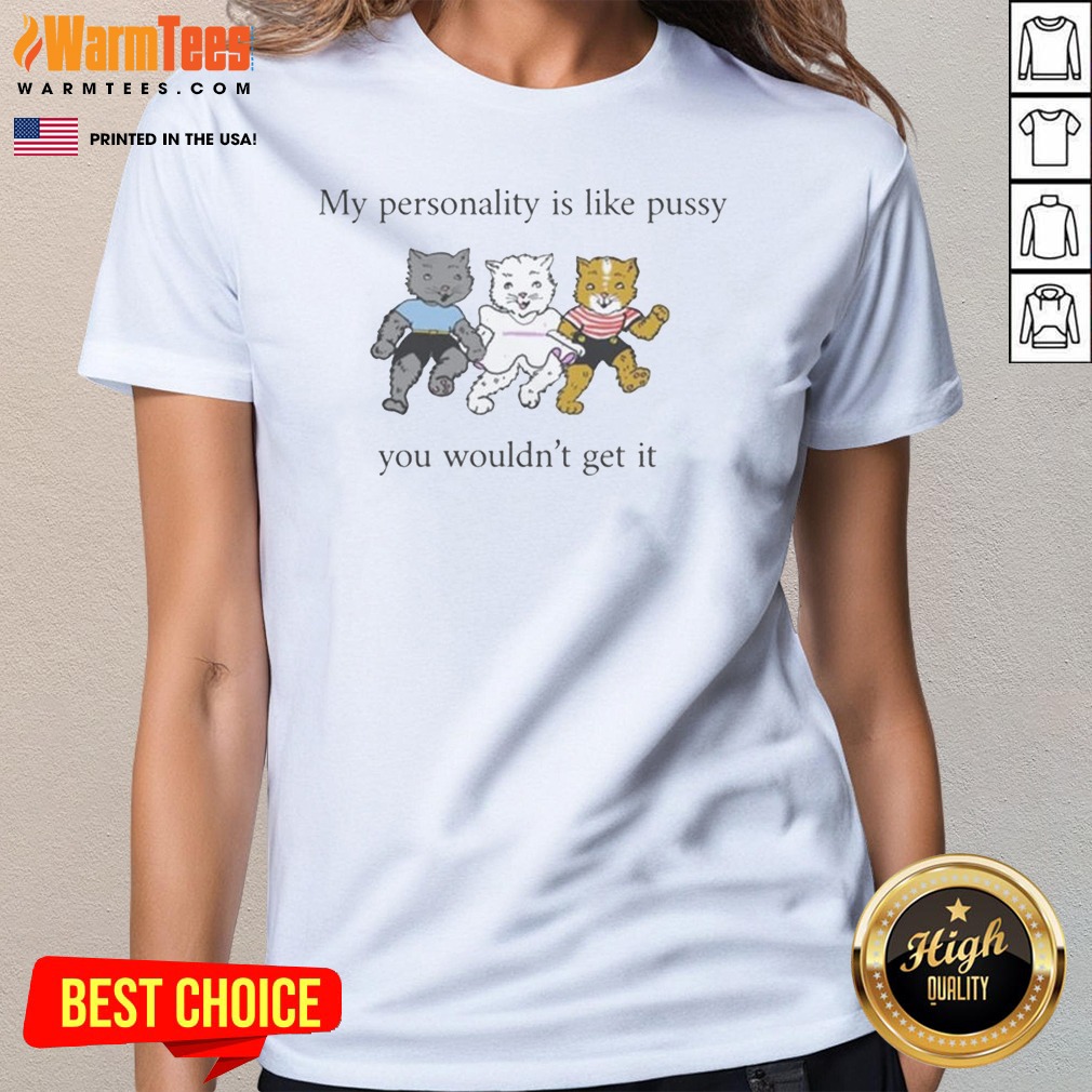 Top My Personality Is Like Pussy You Wouldnt Get It Shirt - Image 2