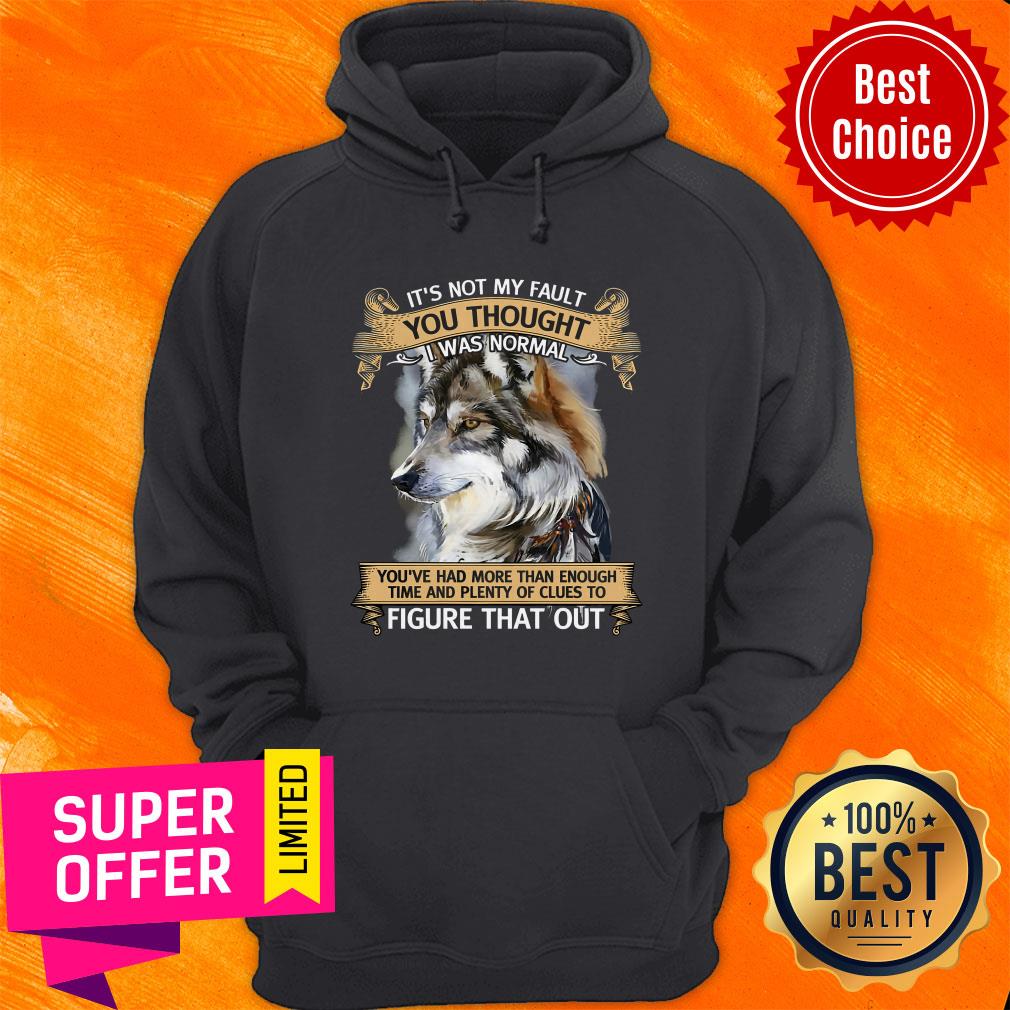 Funny It’s Not My Fault You Thought I Was Normal Figure That Out Wolf Shirt - Image 3