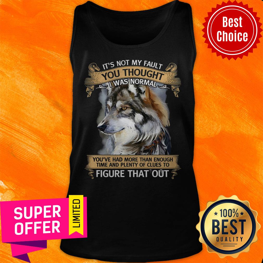 Funny It’s Not My Fault You Thought I Was Normal Figure That Out Wolf Shirt - Image 5