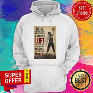 Alternative view of Nice I Don't Lift To Win Competitions Nor Do I Lift To Get Places I Lift Shirt