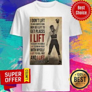 Nice I Don't Lift To Win Competitions Nor Do I Lift To Get Places I Lift Shirt