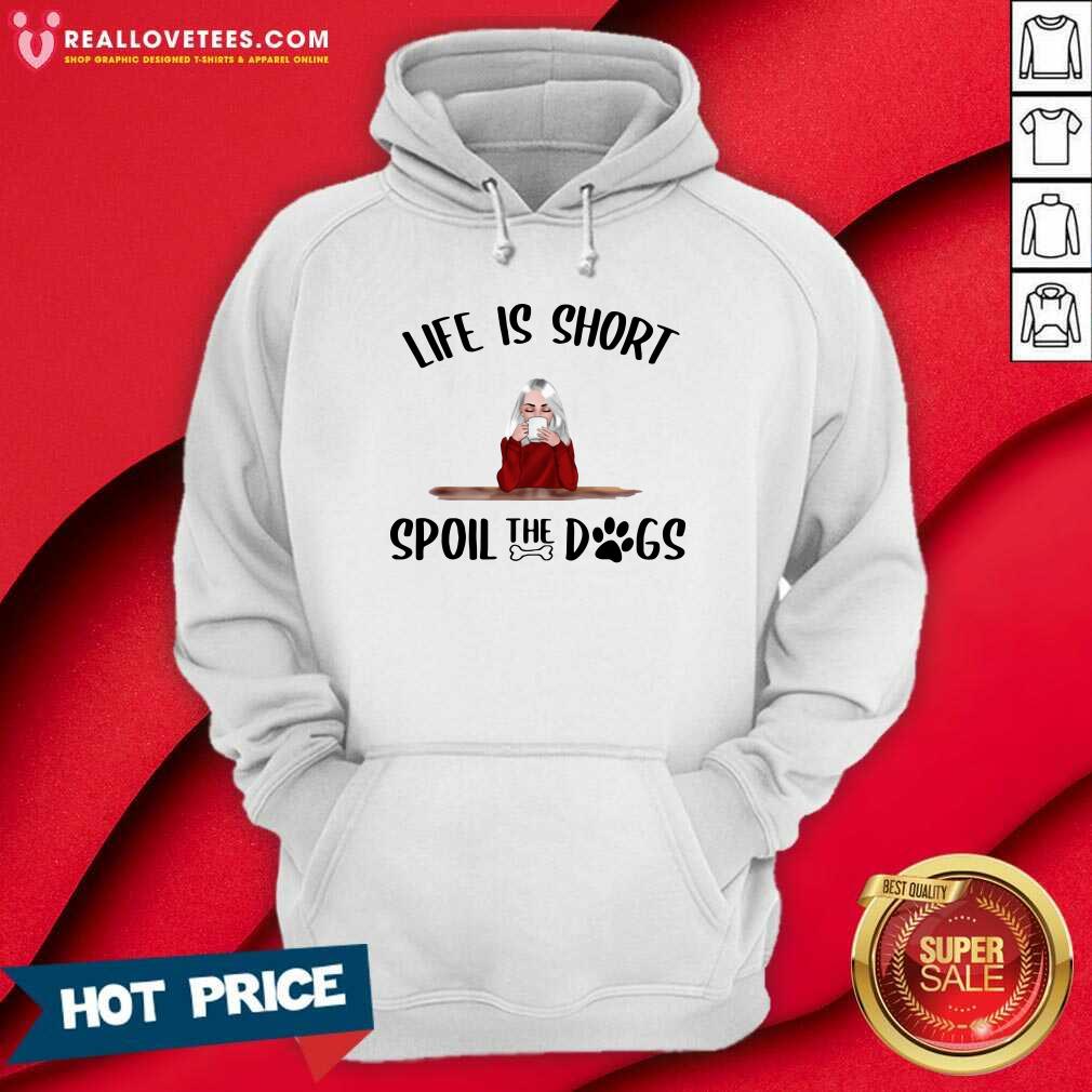 Beautiful Life Is Short Spoil The Dogs Shirt - Image 4