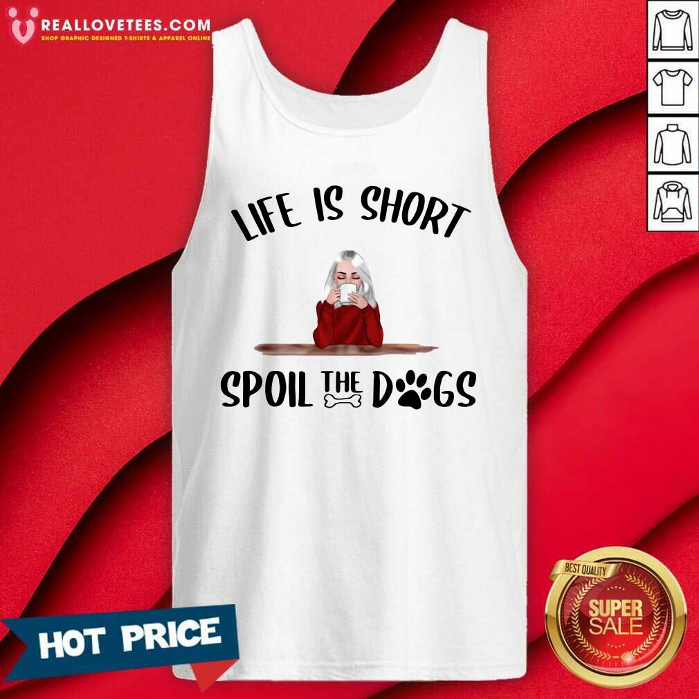 Beautiful Life Is Short Spoil The Dogs Shirt - Image 2
