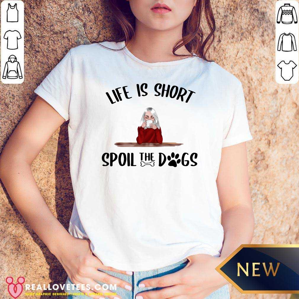 Beautiful Life Is Short Spoil The Dogs Shirt - Image 5