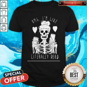 Omg I’m Like Literally Dead Shirt