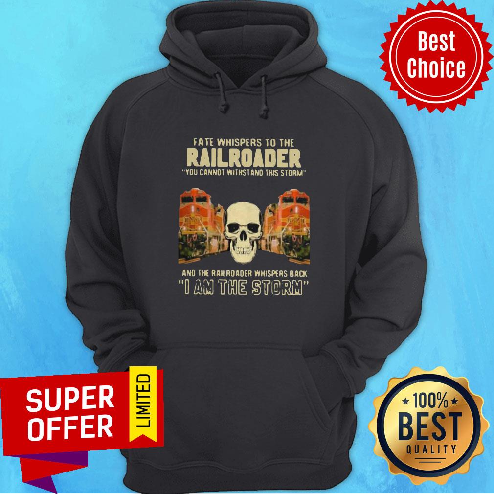 Skull Fate Whispers To The Bnsf Railroader You Cannot Withstand The Storm And The Railroad Back I Am The Storm Shirt - Image 4