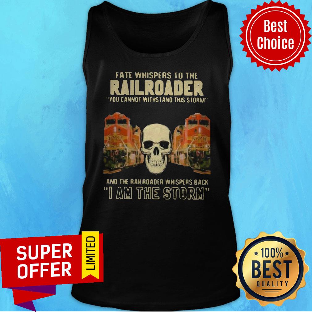 Skull Fate Whispers To The Bnsf Railroader You Cannot Withstand The Storm And The Railroad Back I Am The Storm Shirt - Image 2