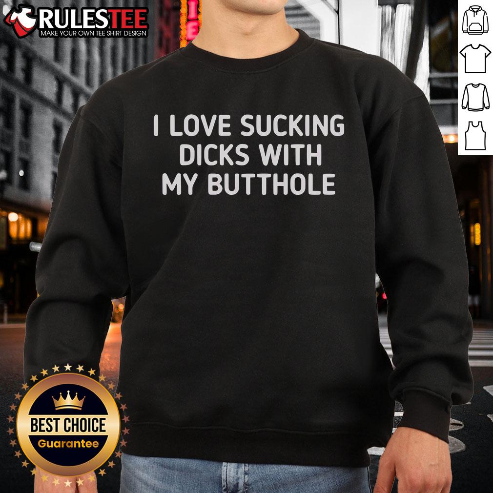 Funny I Love Sucking Dicks With My Butthole T-Shirt - Image 5